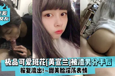 【网曝黑料】反差前女友极品可爱班花黄宣兰被渣男分手后报复流出甜美脸淫荡表情