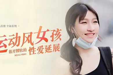 【自拍偷拍】岚湘庭街头狩猎EP4_MDAG0004运动风女孩筋开腰软的性爱延展