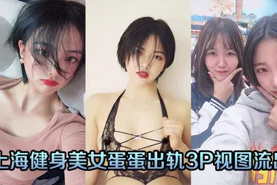 【群交多P】上海健身美女蛋蛋出轨3P视图流出
